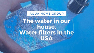 The water in our house | Water filters in the USA | Replacing filters