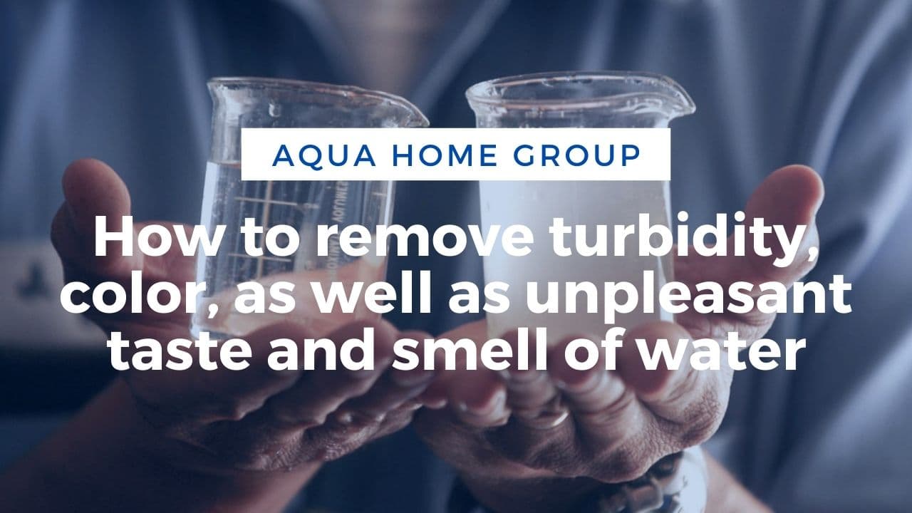 How to Remove Turbidity, Color, Unpleasant Taste of Water 🔵 AquaHomeGroup